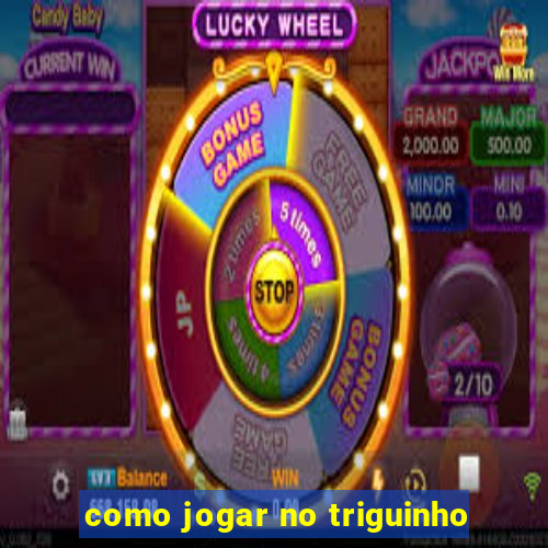 como jogar no triguinho